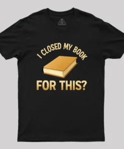 I Closed My Book For This Geek T-Shirt