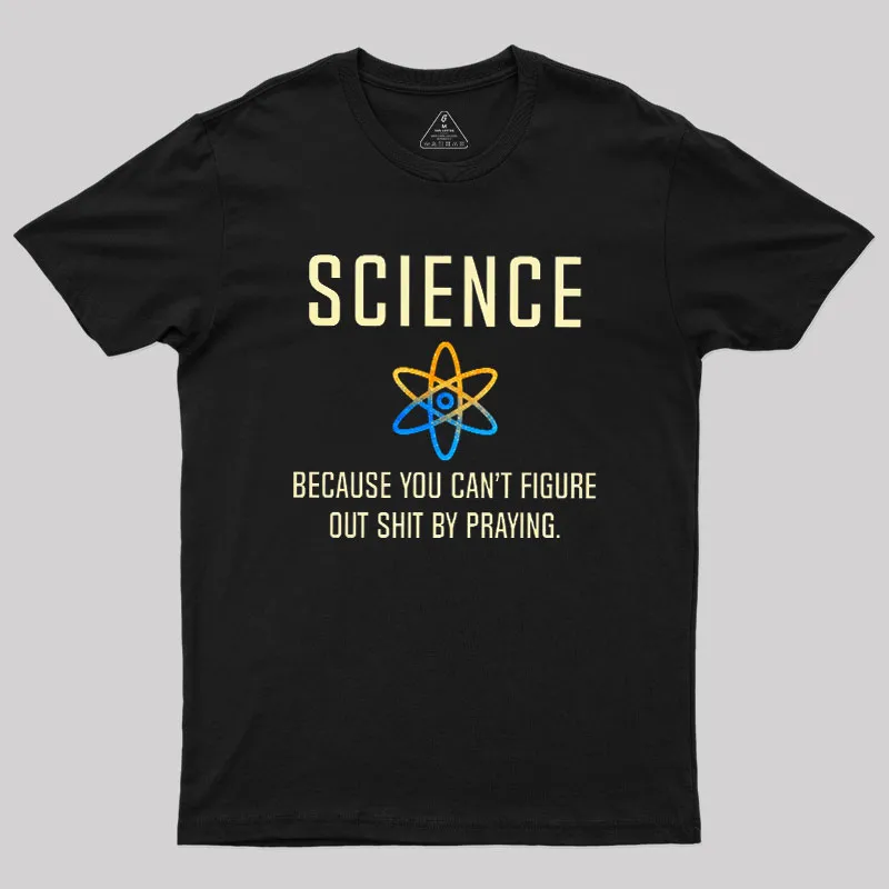Science - Because You Can't Figure Geek T-Shirt