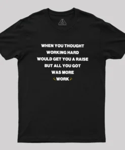 All You Got Was More Work Geek T-Shirt