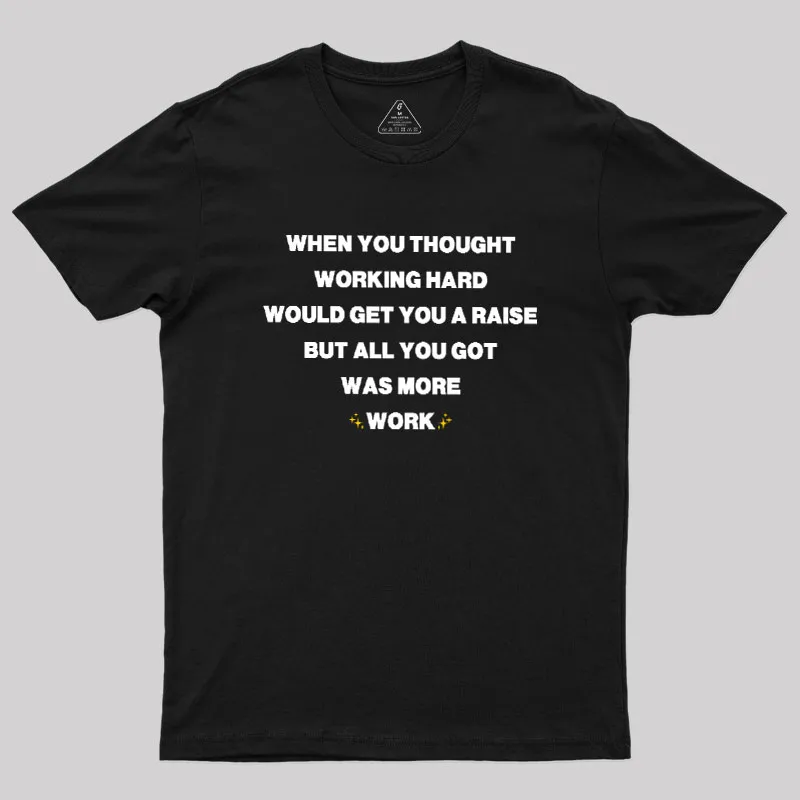 All You Got Was More Work Geek T-Shirt
