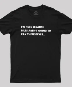 Bills Arent Going To Pay Themselves Geek T-Shirt