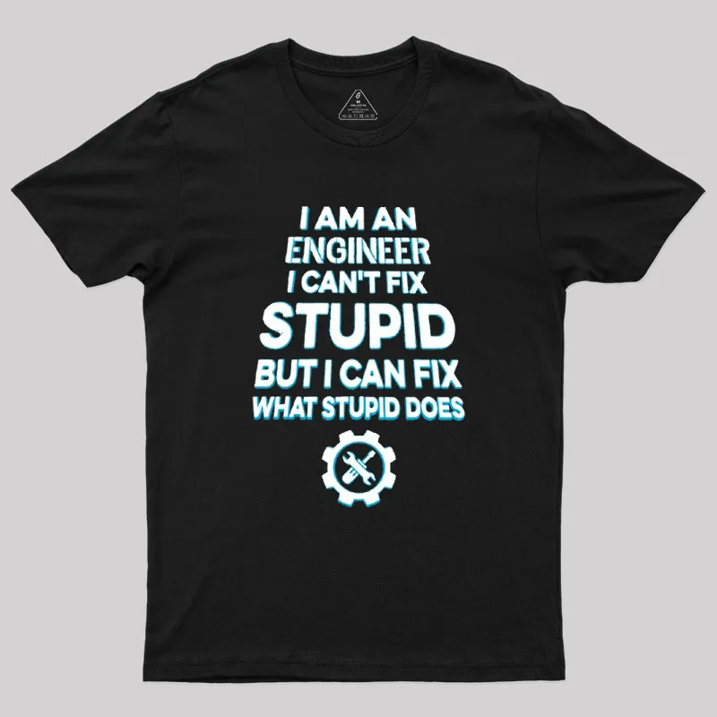 I Am An Engineer I Cant Fix Stupid Geek T-Shirt