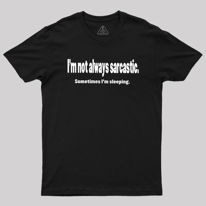 I'm Not Always Sarcastic Geek T-Shirt