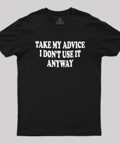 Take My Advice I Dont Use It Anyway Geek T-Shirt