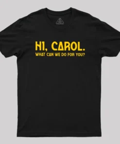 Hi Carol What Can We Do For You Geek T-Shirt