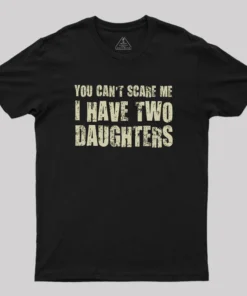 You Can't Scare Me I Have Two Daughters Geek T-Shirt