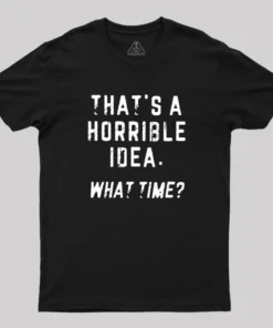 That's a Horrible Idea Geek T-Shirt