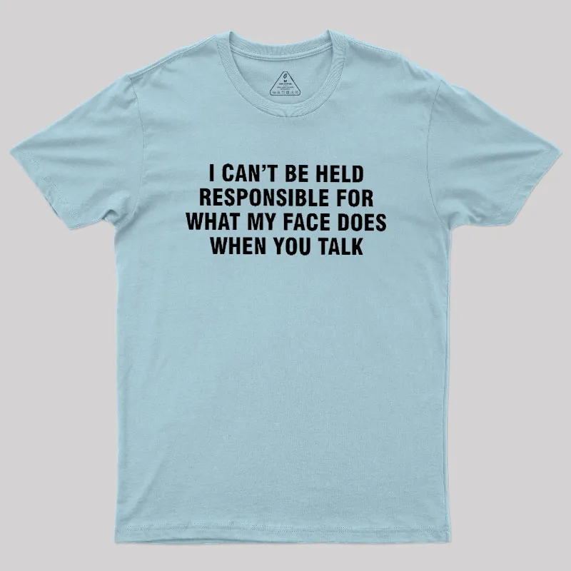 I Can't Be Held Responsible For What My Face Does When You Talk Geek T-Shirt - Image 10
