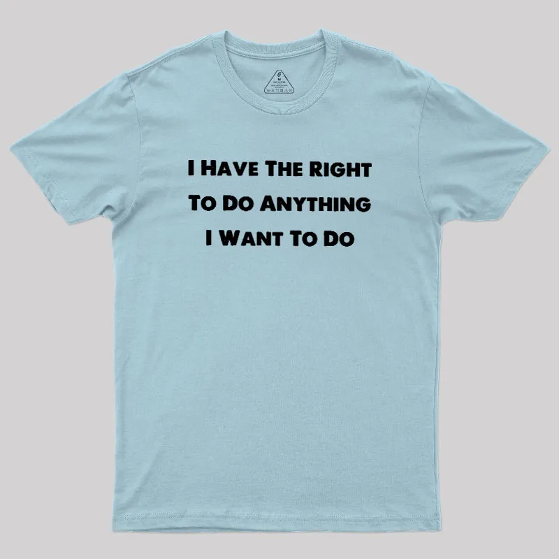 I Have The Right To Do Anything I Want To Do Geek T-Shirt - Image 10