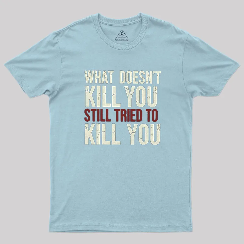 Still Tried To Kill You Geek T-Shirt - Image 10