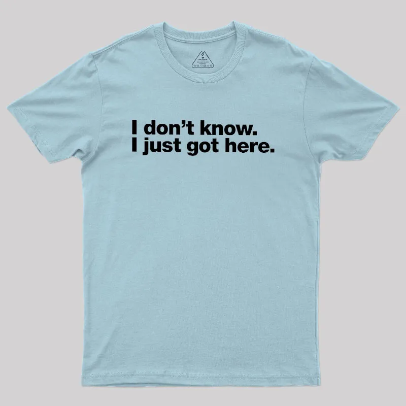 I Don't Know I Just Got Here Geek T-Shirt - Image 10
