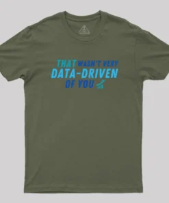 Alternative view of That wasn't very data driven of you Geek T-Shirt