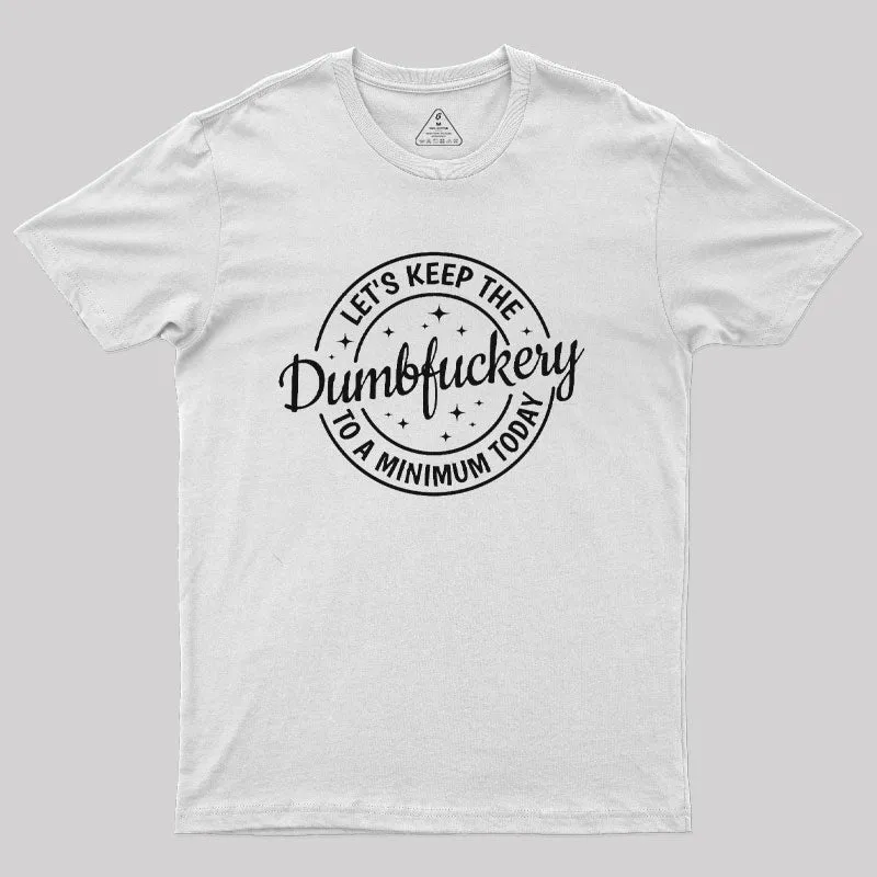 Keep The Dumbfuckery To a Minimum Today T-Shirt - Image 11