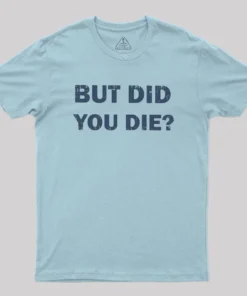 Alternative view of But Did You Die Geek T-Shirt