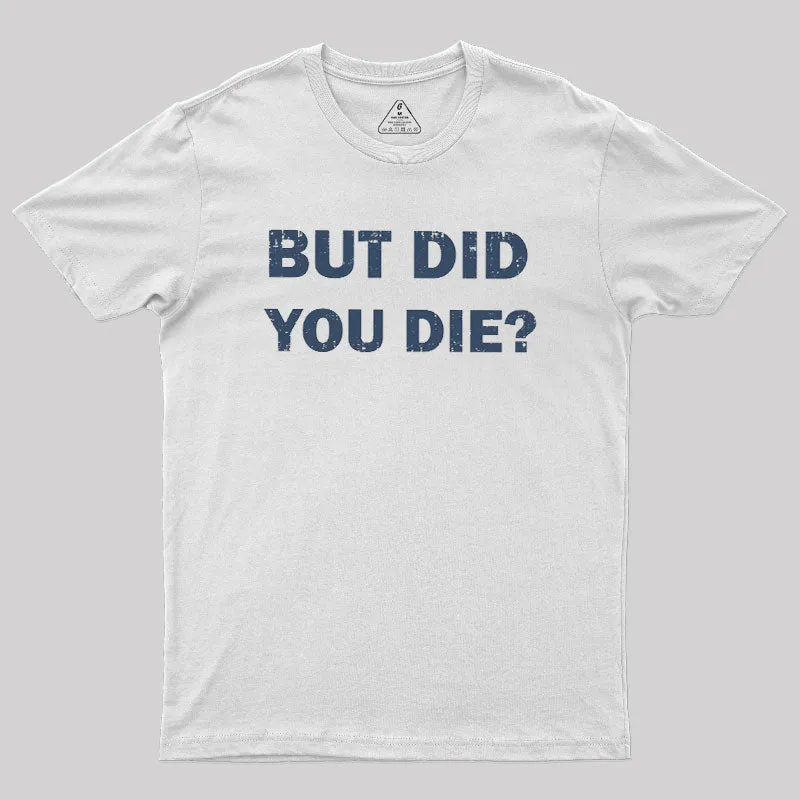 But Did You Die Geek T-Shirt - Image 3