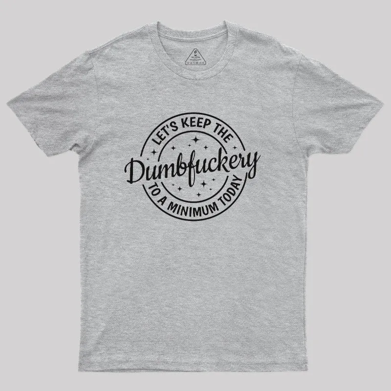 Keep The Dumbfuckery To a Minimum Today T-Shirt - Image 9