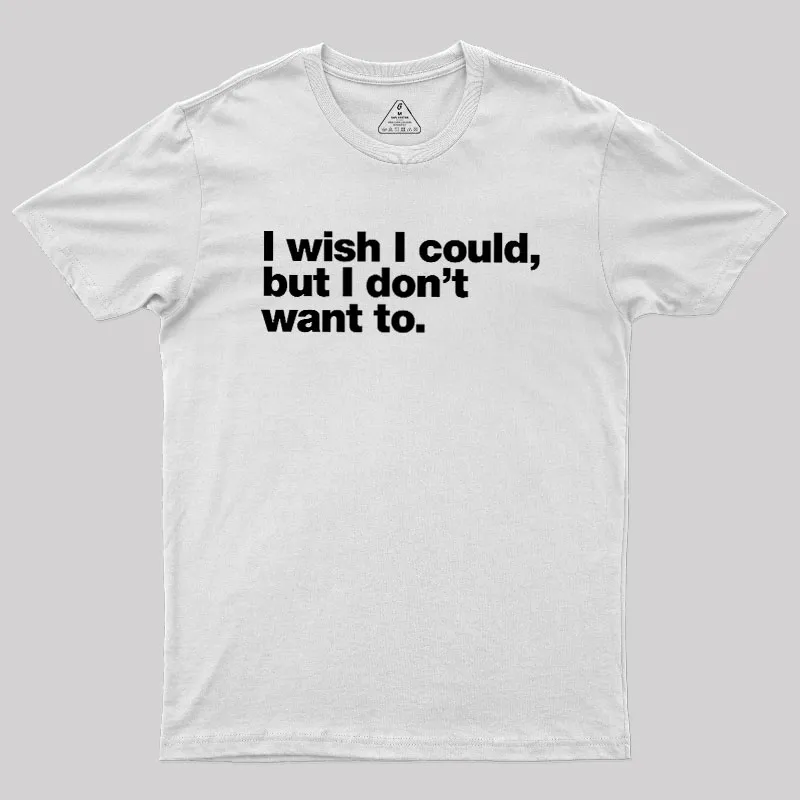 I Wish I Could But I Don't Want To Geek T-Shirt - Image 11