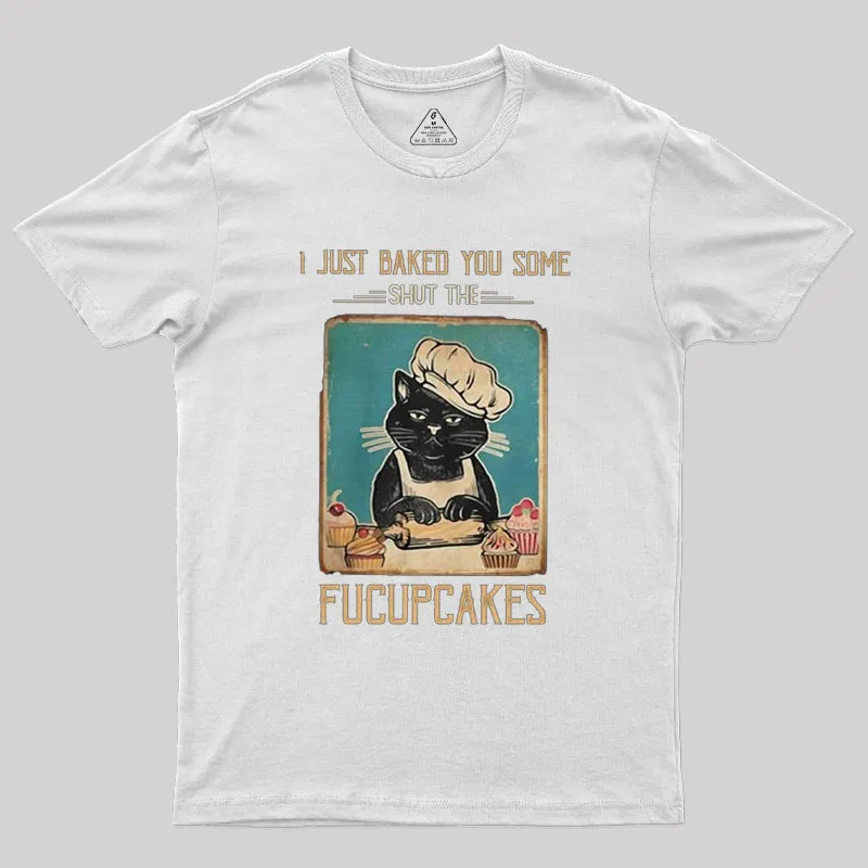 I just Baked You Some Shut The Fucupcakes Geek T-Shirt - Image 5