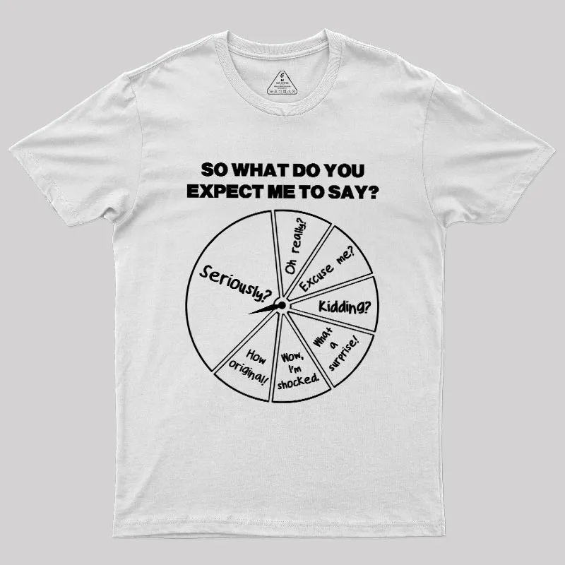 What Do You Expect Me To Say Geek T-Shirt - Image 11