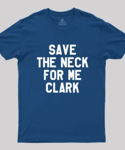 Save The Neck For Me Clark Geek T-Shirt