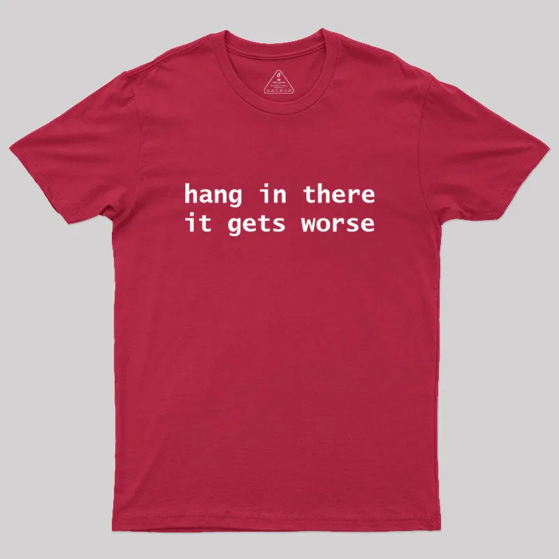 Hang In There It Gets Worse Geek T-Shirt - Image 5