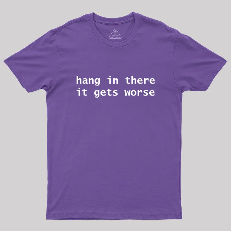 Hang In There It Gets Worse Geek T-Shirt - Image 6