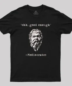 Mediocrates eh Good Enough Geek T-Shirt