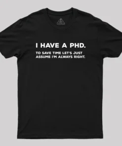 I Have A PhD Geek T-Shirt