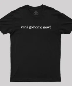 Can I Go Home Now Geek T-Shirt