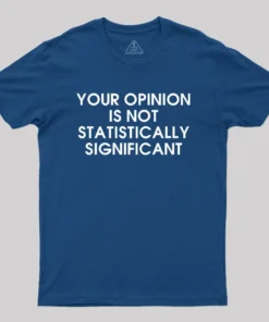 Alternative view of Your Opinion is not Statistically Significant Geek T-Shirt