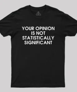 Your Opinion is not Statistically Significant Geek T-Shirt
