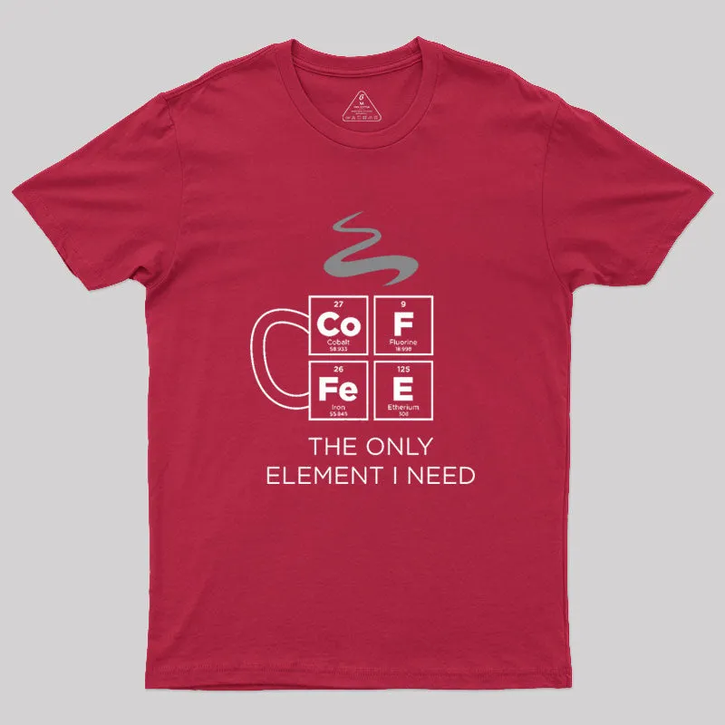 COFFEE The Only Element I Need Periodic Table of Elements Geek T-Shirt - Image 4