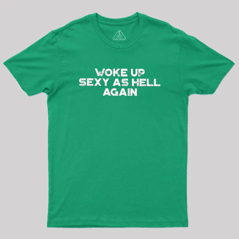 Woke Up Sexy As Hell Again Geek T-Shirt - Image 10
