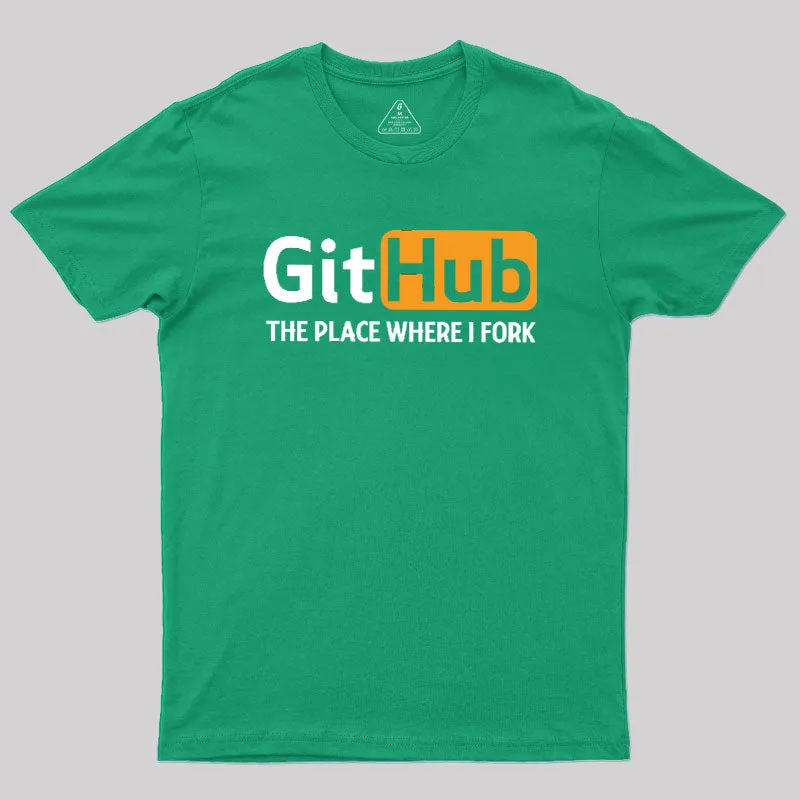 GitHub the Place Where I Fork Geek T-Shirt - Image 6