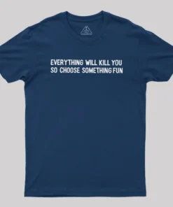 Alternative view of Everything Will Kill You Geek T-Shirt