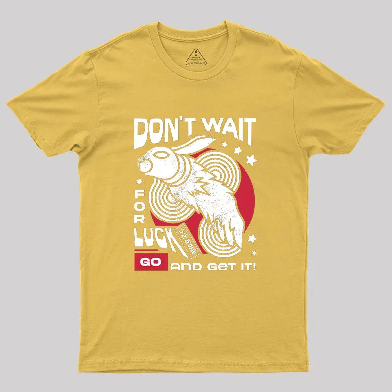 Dont Wait For Luck Geek T-Shirt - Image 7