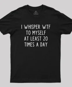 Alternative view of I Whisper WTF to Myself at Least 20 Times a Day Geek T-Shirt