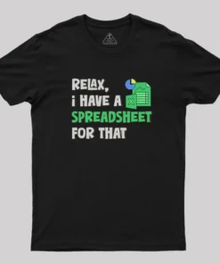 Alternative view of Relax I Have a Spreadsheet For That Geek T-Shirt