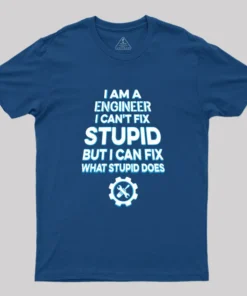 I Am A Engineer I Cant Fix Stupid Geek T-Shirt