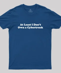 At Least I Don't Own A Cybertruck Geek T-Shirt