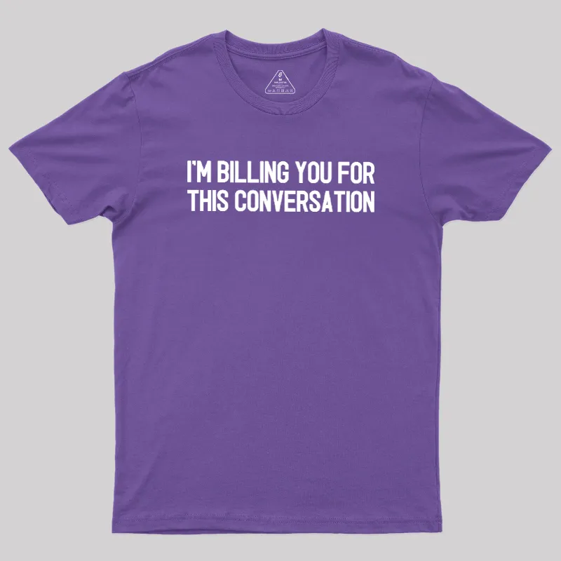 I'm Billing You For This Conversation Geek T-Shirt - Image 8