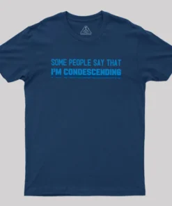 Alternative view of SOME PEOPLE SAY THAT  I'M CONDESCENDING Geek T-Shirt