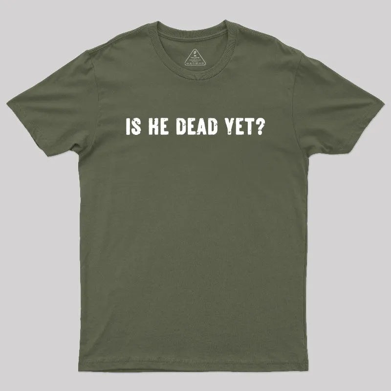 Is He Dead Yet Geek T-Shirt - Image 3