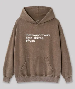 Alternative view of That Wasn't Very Data Driven Of You Washed Hoodie