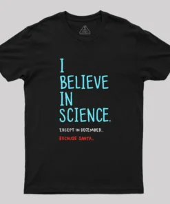 I Believe in Science...Except in December Geek T-Shirt