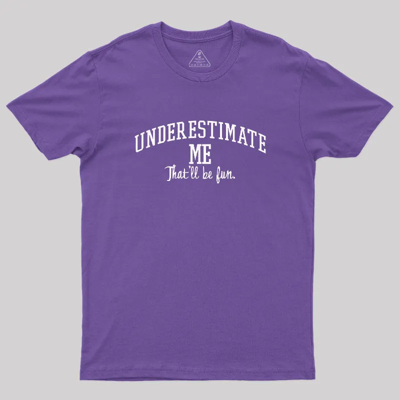 Underestimate Me Geek T-Shirt