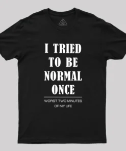 I Tried To Be Normal Once Geek T-Shirt