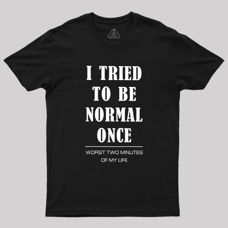 I Tried To Be Normal Once Geek T-Shirt