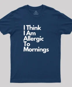 I Think I Am Allergic To Mornings Geek T-Shirt