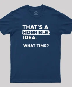 Alternative view of That's a Horrible Idea What Time Geek T-Shirt